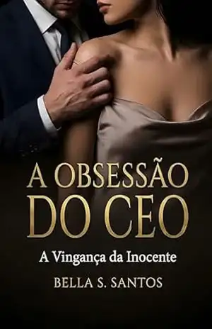 A Obsseção do CEO: A Vingança da Inocente – Bella S. Santos