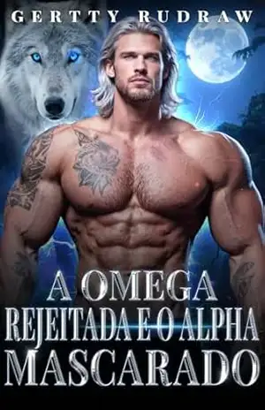 A Omega Rejeitada e o Alpha Mascarado: Um Romance de Lobisomem com Almas Gêmeas Destinadas Rejeitadas e Identidade Secreta (Cicatrizes e Reivindicações Livro 1) - Gertty Rudraw