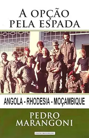 A opção pela espada: Angola – Rhodesia – Moçambique – Pedro Marangoni