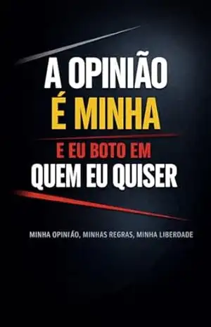 A Opinião É Minha: E eu Boto Em Quem Eu Quiser – Edson  Damasceno