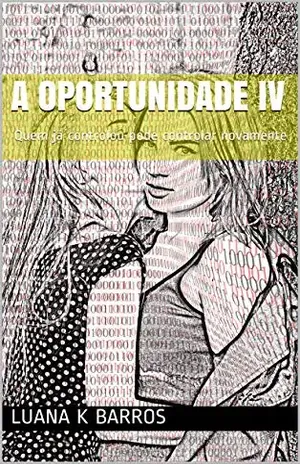 A Oportunidade IV: Quem já controlou pode controlar novamente – Luana K Barros