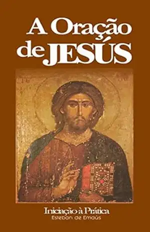 A Oração de Jesús: Iniciação à Prática – Esteban de Emaús