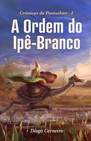 A Ordem do Ipê–Branco (Crônicas de Pantaikan Livro 1) – Diogo Carneiro