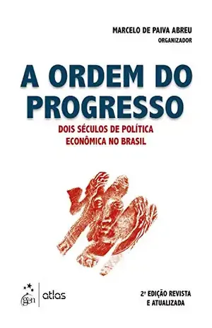 A Ordem do Progresso: Dois Séculos de Política Econômica no Brasil - Marcelo de Paiva Abreu