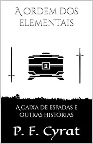 A ordem dos elementais: A caixa de espadas e outras histórias - P. F.  Cyrat