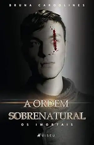 A ordem sobrenatural: Os imortais - Bruna Caroolines