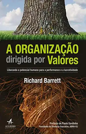 A Organização Dirigida por Valores: Liberando o potencial humano para a performance e a lucratividade - Richard Barrett