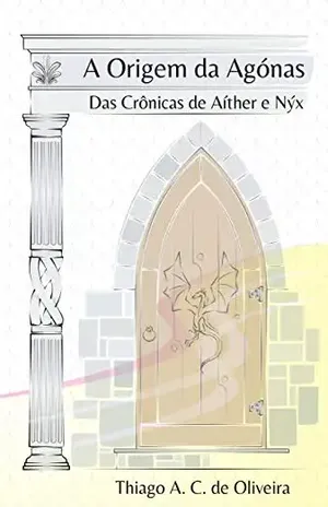 A ORIGEM DA AGÓNAS: Das Crônicas de Aíther e Nýx - Thiago Alexandre Câmara de Oliveira