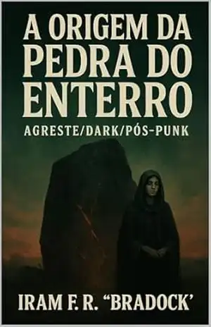 A ORIGEM DA PEDRA DO ENTERRO: ///Agreste/Dark/Pós/Punk/// – Iram F. R. “Bradock”