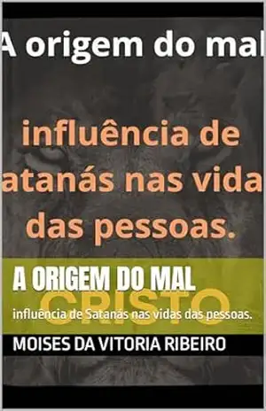 A origem do mal: influência de Satanás nas vidas das pessoas. – Moises  Da   Vitoria RIbeiro