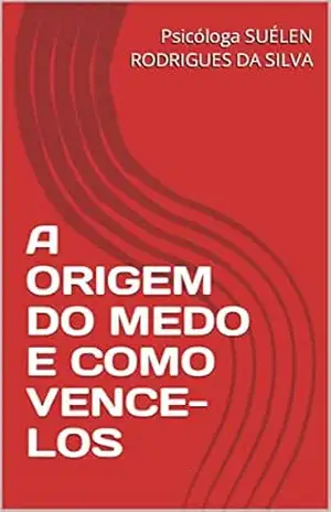A ORIGEM DO MEDO E COMO VENCE–LOS – Psicóloga   SUÉLEN RODRIGUES DA SILVA