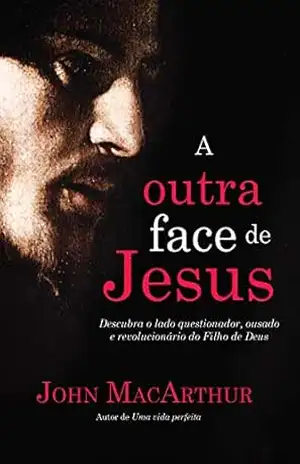 A outra face de Jesus – John MacArthur