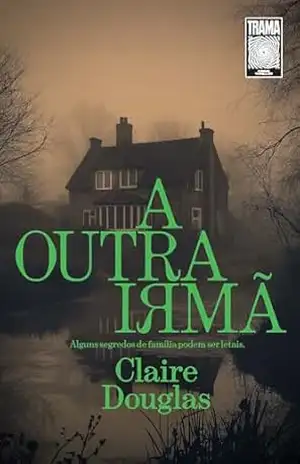 A outra irmã: Alguns segredos de família podem ser letais – Claire Douglas