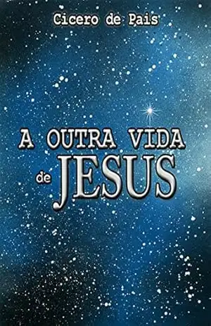 A outra vida de Jesus – Cicero de Pais