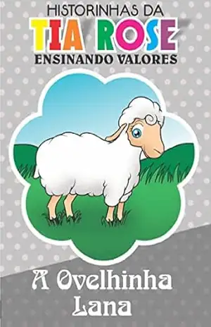 A Ovelhinha Lana – Historinhas da Tia Rose: Ensinando Valores. – Rozenilda Vieira
