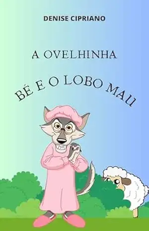 A OVELINHA BÉ E O LOBO MAU: Uma história infantil para ser contada - Denise  Cipriano