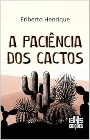 A PACIÊNCIA DOS CACTOS – ERIBERTO  HENRIQUE