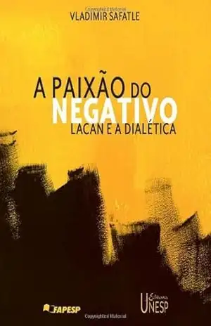 A paixão do negativo: Lacan e a dialética – Vladimir Safatle
