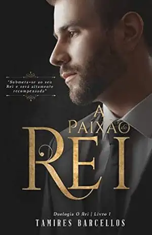 A Paixão do Rei (Duologia – O Rei. Livro 1): Submeta–se ao seu Rei e será altamente recompensada – Tamires Barcellos