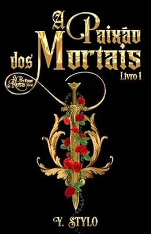 A Paixão dos Mortais (O Perfume da Rosa Livro 1) – Y.  Stylo