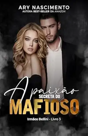 A paixão secreta do mafioso: Irmãos Bellini– Livro 3 (Trilogia irmãos Bellini 4) – Ary Nascimento