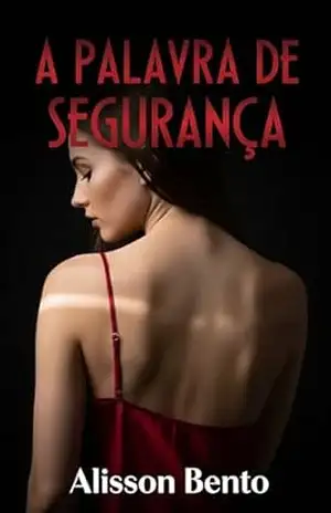 A Palavra de Segurança: Um Romance BDSM Sobre Cura e Confiança (Domínio & Cura) - Alisson Bento