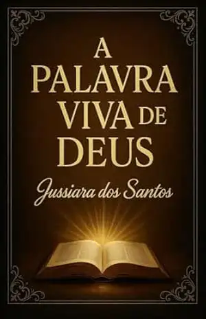 A Palavra Viva de Deus (O poder da palavra de Deus Livro 1) – Jussiara dos Santos