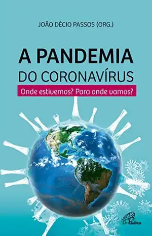 A pandemia do coronavírus: Onde estamos? Para onde vamos? - João Décio Passos
