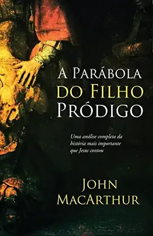 A parábola do filho pródigo – John MacArthur