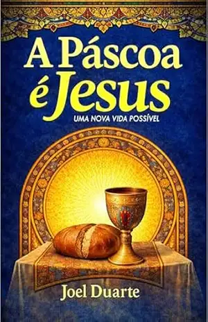 A Páscoa é Jesus: Uma nova vida possível – Joel Duarte