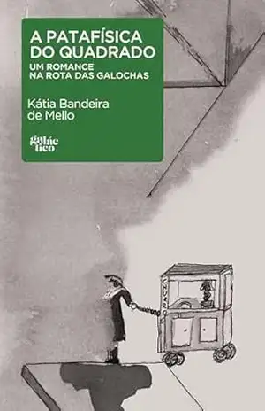 A patafísica do quadrado: Um romance na rotas das galochas – Kátia Bandeira de Mello