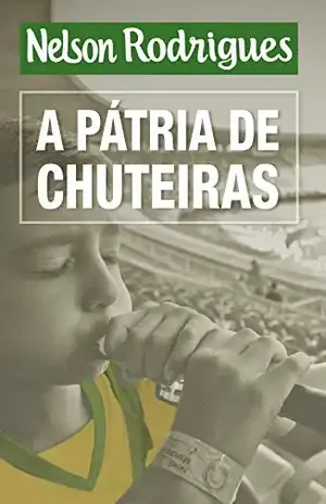 A pátria de chuteiras - Nelson Rodrigues