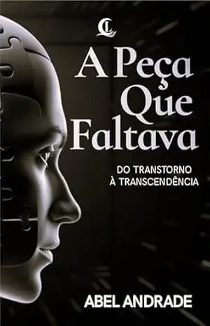 A Peça Que Faltava: Do Transtorno à Transcendência – Abel Andrade