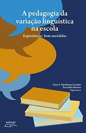 A pedagogia da variação linguística na escola: experiências bem sucedidas - Lucia F. Mendonça Cyranka