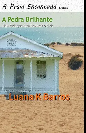 A Pedra Brilhante: Nem tudo que reluz deve ser olhado. (A Praia Encantada Livro 1) – Luana K Barros