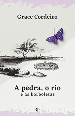 A pedra, o rio e as borboletas - Grace Cordeiro