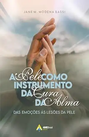 A pele como instrumento da cura da alma:: das emoções às lesões da pele – Jane Maria Módena Bassi