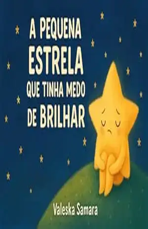 A Pequena Estrela que Tinha Medo de Brilhar: Uma história encantadora sobre autoestima, coragem e a beleza de ser diferente – Valeska Samara
