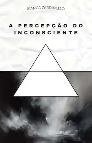 A Percepção do Inconsciente – Bianca  Zardinello