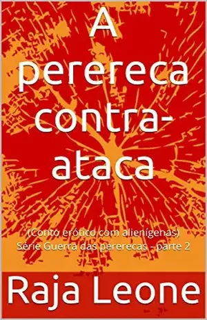 A perereca contra–ataca: (Conto erótico com alienígenas) Série Guerra das pererecas – parte 2 – Raja  Leone