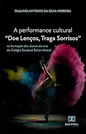 A performance cultural “Doe Lenços, Traga Sorrisos”: na formação dos alunos de arte do Colégio Estadual Solon Amaral – Paulino Antonio da Silva Moreira