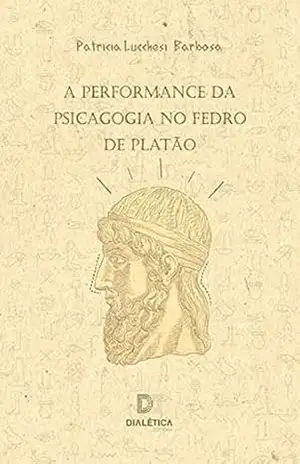 A Performance da Psicagogia no Fedro de Platão – Patricia Lucchesi Barbosa