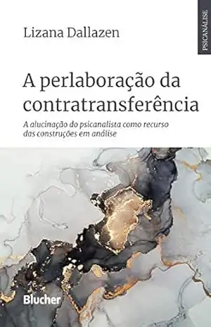 A perlaboração da contratransferência: a alucinação do psicanalista como recurso das construções em análise – Lizana Dallazen