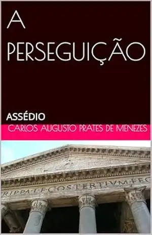 A PERSEGUIÇÃO: ASSÉDIO – CARLOS AUGUSTO PRATES DE MENEZES