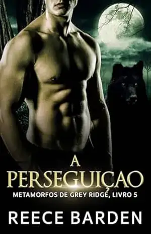 A Perseguição: Um romance de lobos metamorfos (Metamorfos de Grey Ridge Livro 5) – Reece Barden
