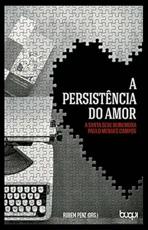 A Persistência do Amor: A Santa Sede Rememora Paulo Mendes Campos – Rubem Penz