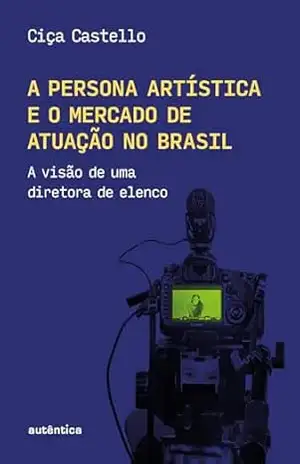 A persona artística e o mercado de atuação no Brasil: A visão de uma diretora de elenco – Ciça Castello