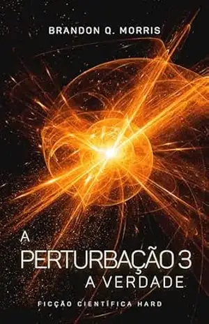 A Perturbação 3: A Verdade: Ficção Científica Hard – Brandon Q. Morris
