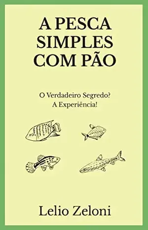A Pesca Simples com Pão: O Verdadeiro Segredo? A Experiência! - Lelio Zeloni