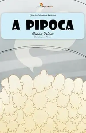 A PIPOCA– Vol35: Alfabetização: Minha Primeira Leitura (Coleção Primeiras Leituras) – DIANA VELOSO